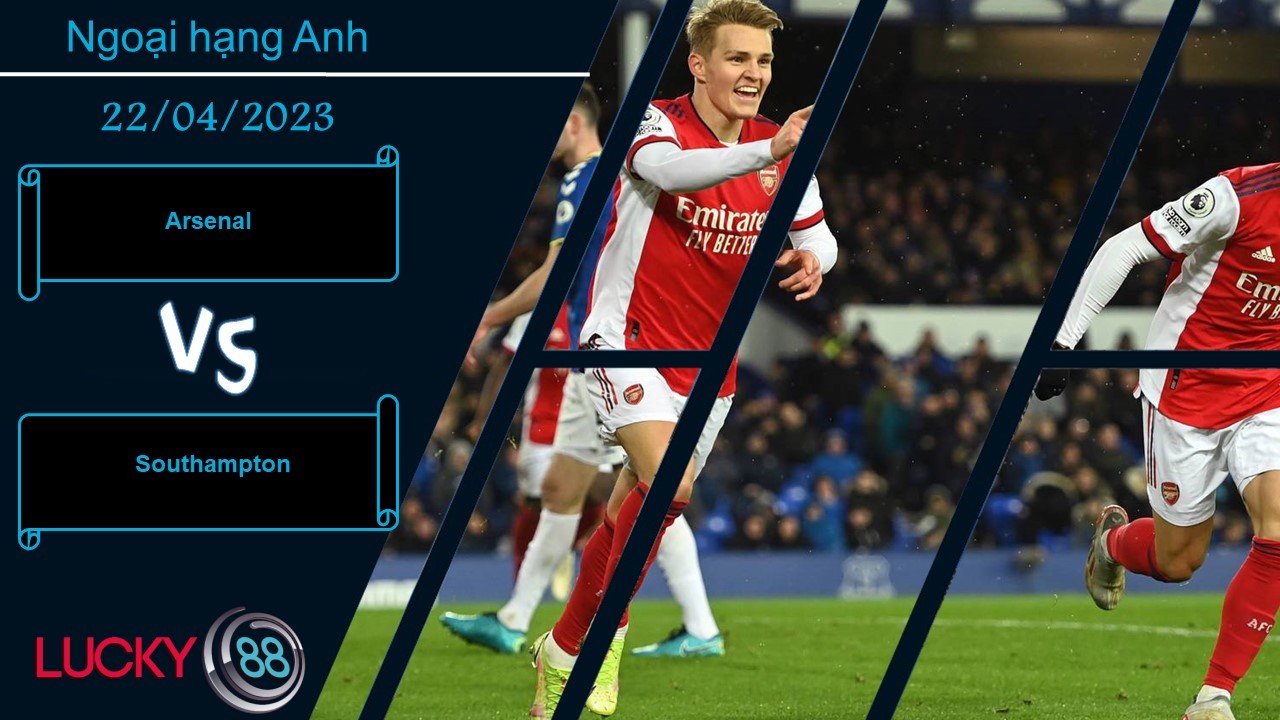 LUCKY88 Arsenal vs Southampton,  Nhận định bóng đá 22/04/2023, Pháo thủ tự tin