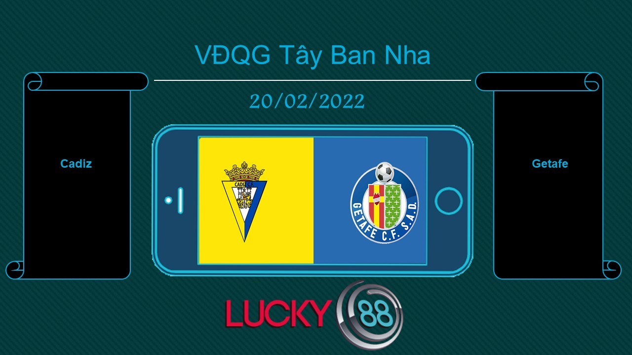 LUCKY88 Cadiz vs Getafe  , Tip bóng đá miễn phí ngày 20/02/2022