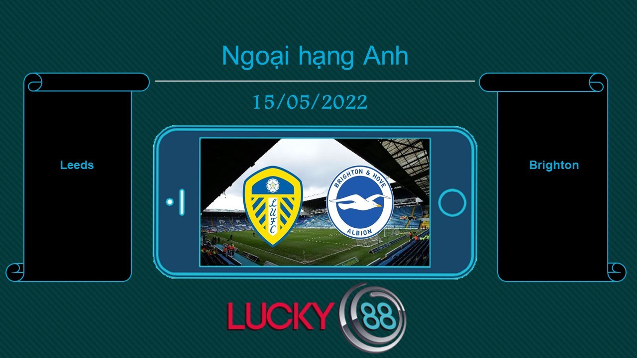 LUCKY88 Leeds vs Brighton , Tip bóng đá miễn phí ngày 15/05/2022