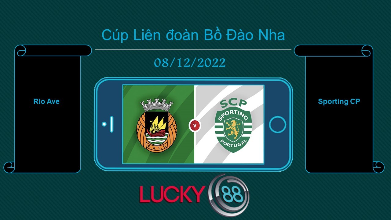 LUCKY88 Rio Ave vs Sporting CP, Tip bóng đá miễn phí ngày 08/12/2022