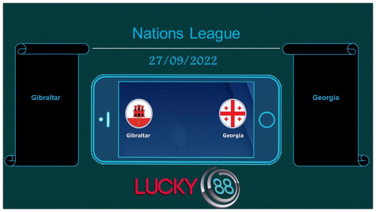 LUCKY88 Gibraltar vs Georgia, Tip bóng đá miễn phí ngày 27/09/2022