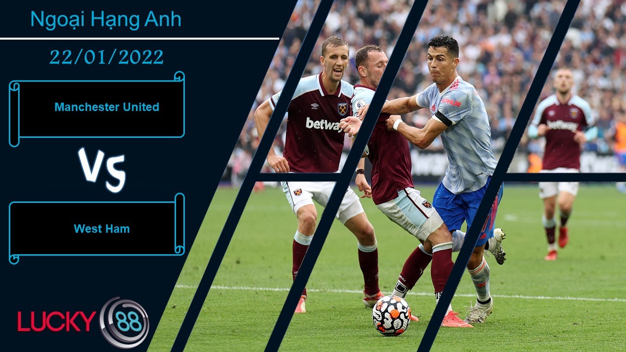 LUCKY88 Manchester United vs West Ham,  Nhận định bóng đá 22/01/2022, Đội khách khó bắt nạt
