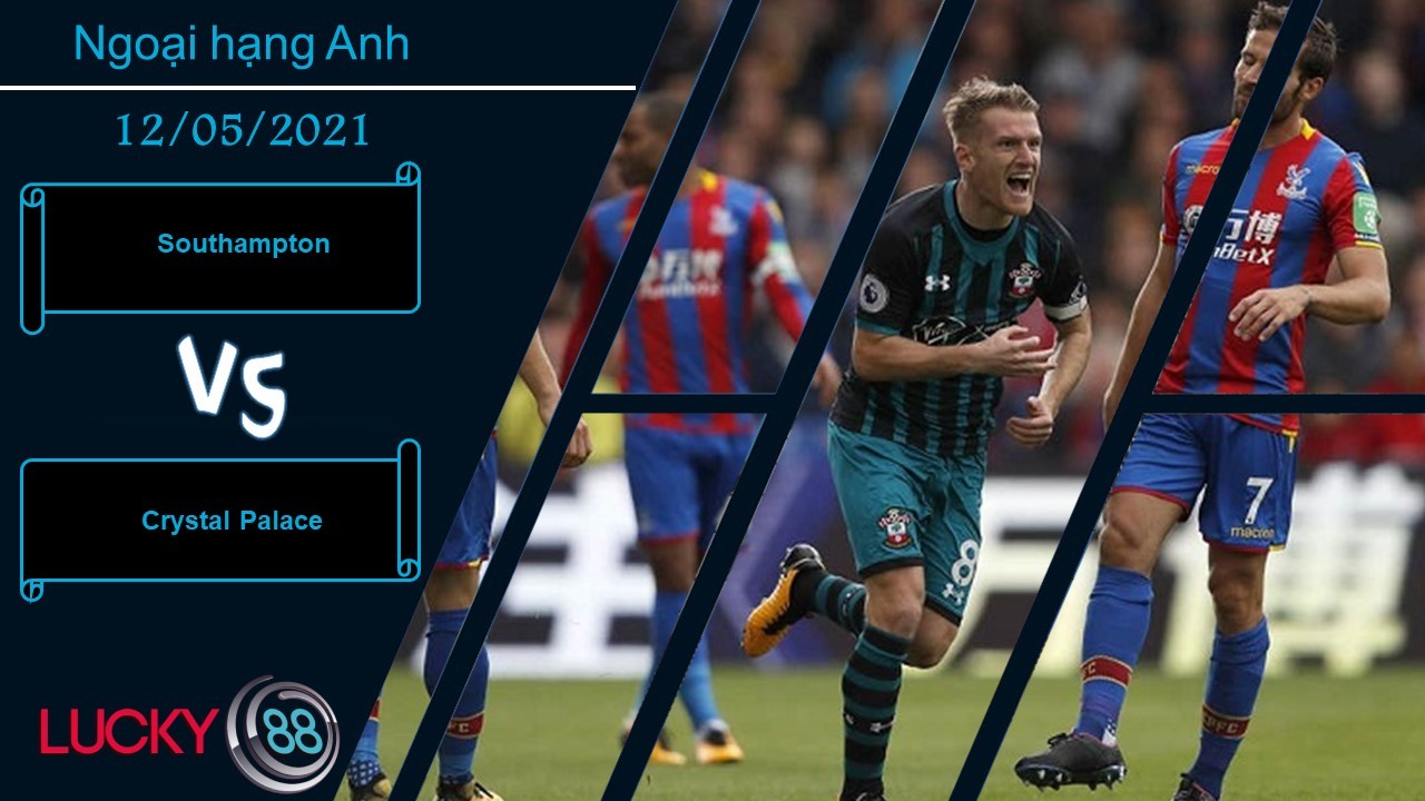 LUCKY88 Southampton vs Crystal Palace  ,  Nhận định bóng đá 12/05/2021,  Mọi thứ an bài