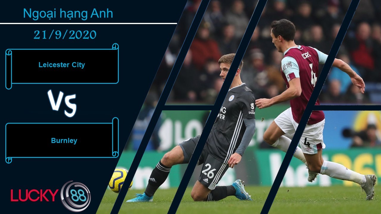 LUCKY88 Leicester City vs Burnley , Nhận định bóng đá 21/09/2020,  Tự tin có căn cứ
