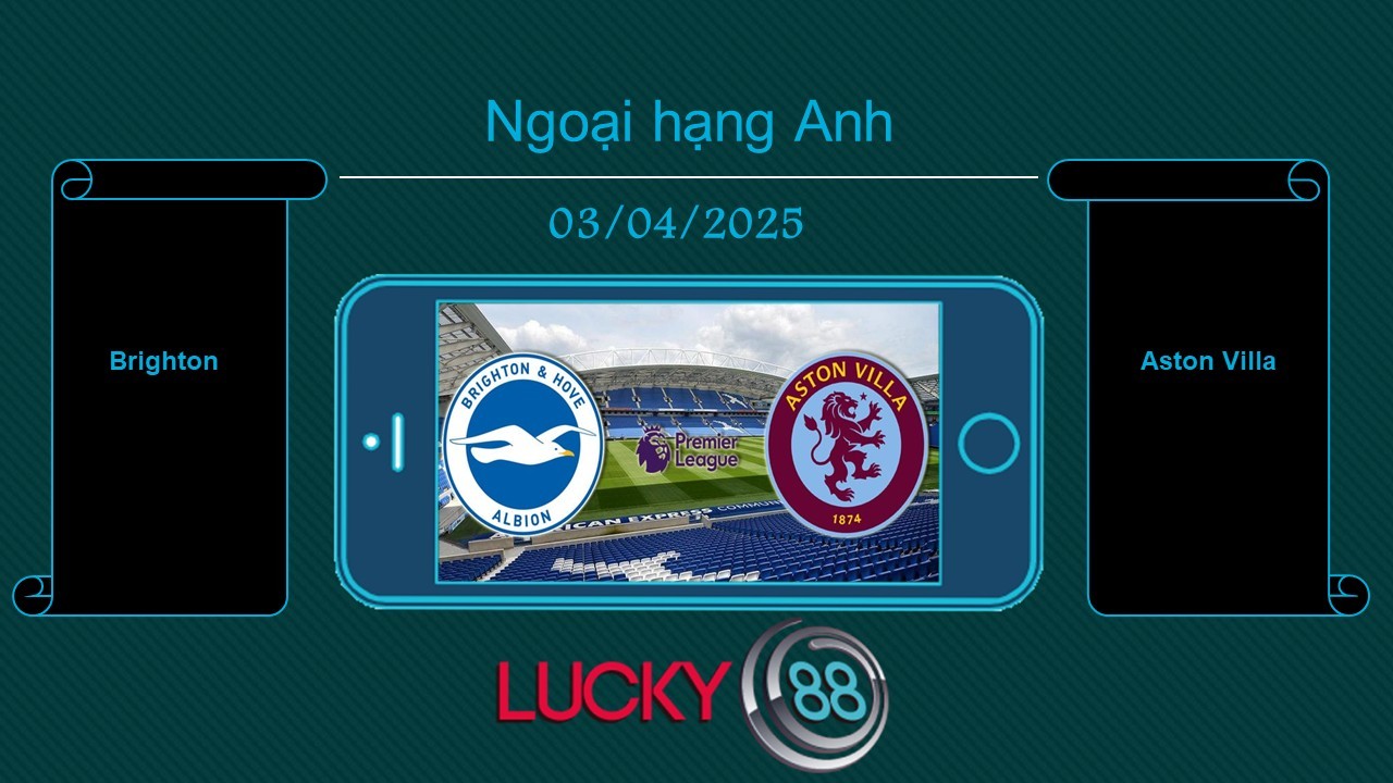LUCKY88 Brighton vs Aston Villa, Tip bóng đá miễn phí ngày 03/04/2025