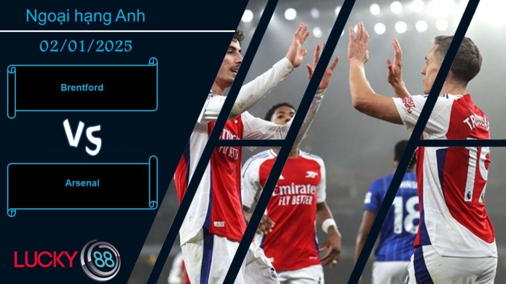 LUCKY88 Brentford vs Arsenal, Nhận định bóng đá 02/01/2025, Không phải trở ngại