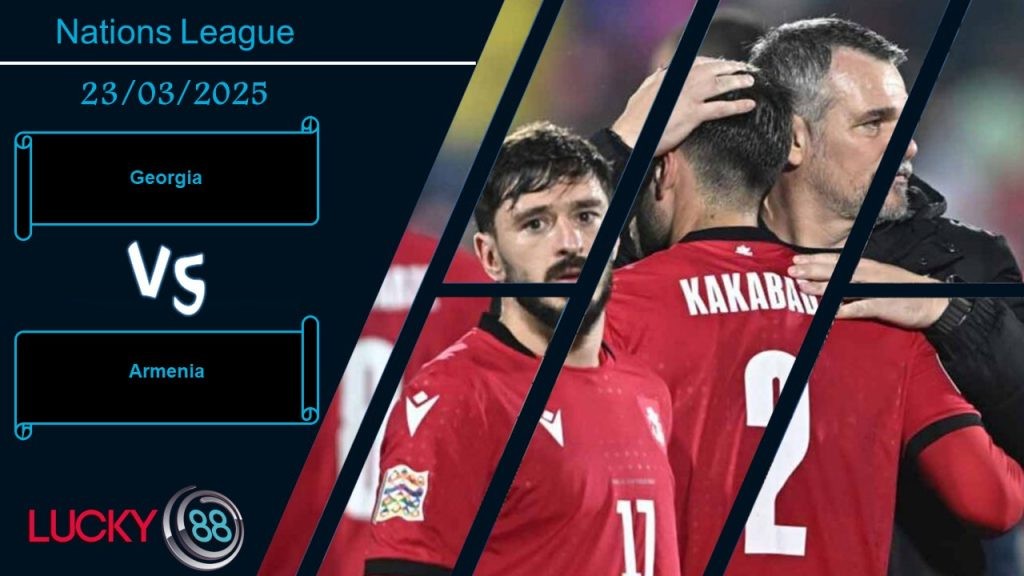 LUCKY88 Georgia vs Armenia  , Nhận định bóng đá 23/03/2025, Cục diện an bài