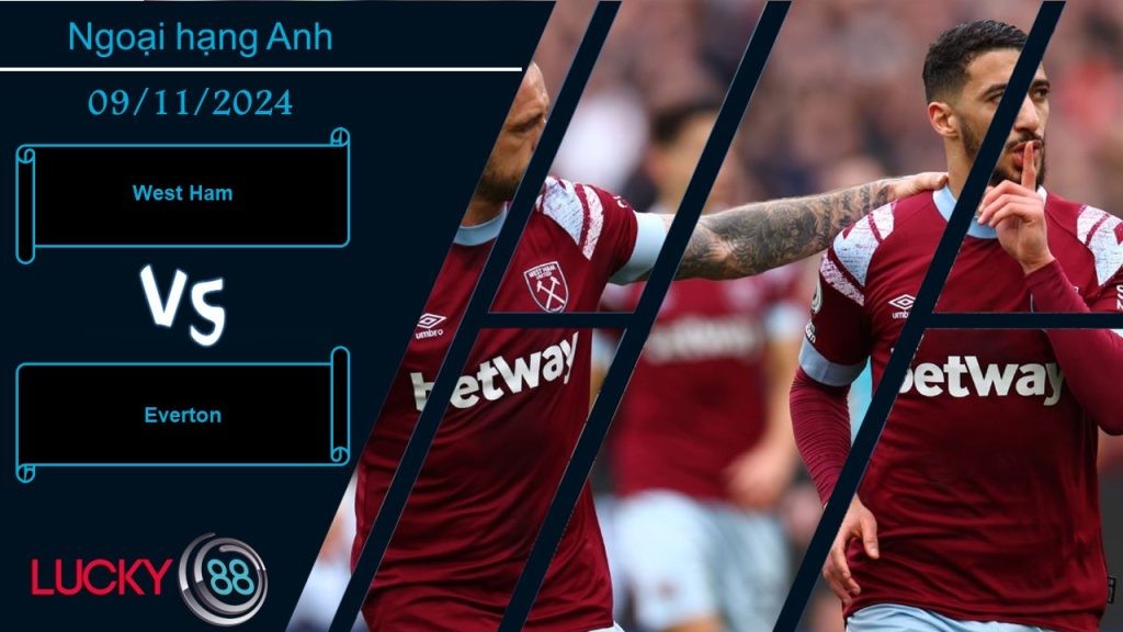 LUCKY88 West Ham vs Everton, Nhận định bóng đá 09/11/2024, Chung một khát khao