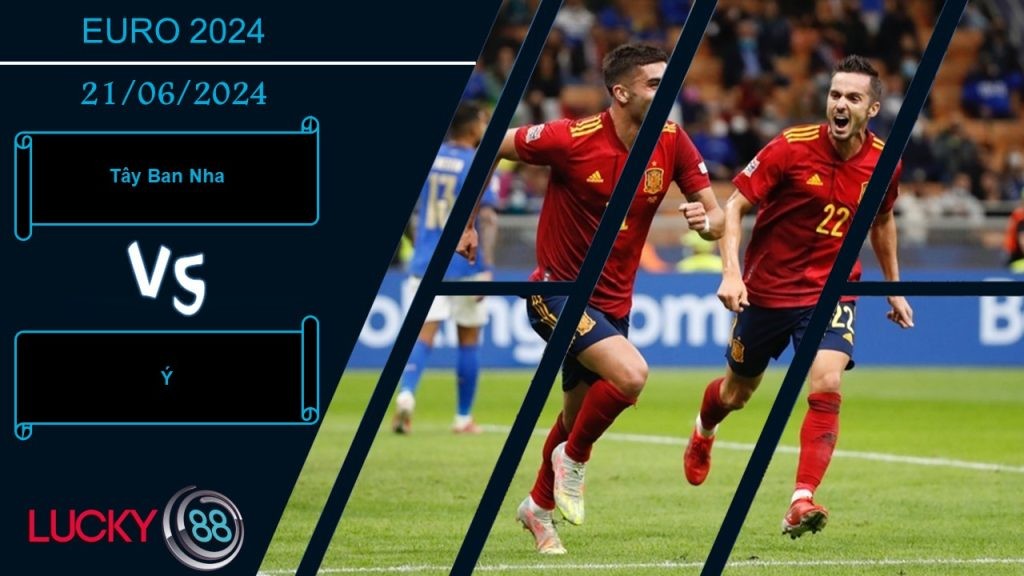 LUCKY88 Tây Ban Nha vs Ý, Nhận định bóng đá 21/06/2024, Đại chiến nảy lửa