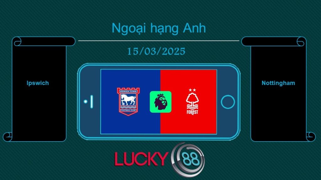 LUCKY88 Ipswich vs Nottingham, Tip bóng đá miễn phí ngày 15/03/2025