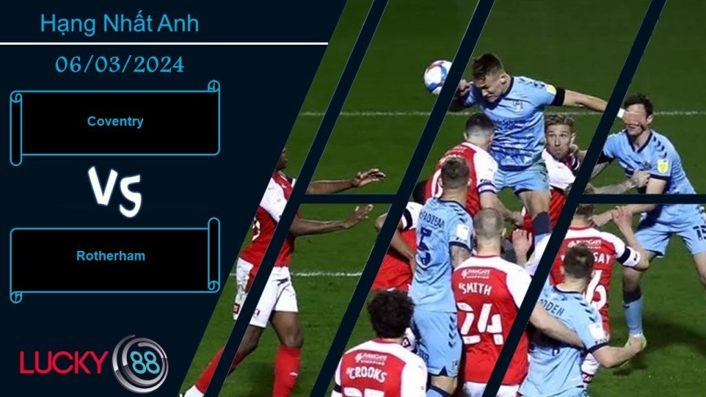 LUCKY88 Coventry vs Rotherham, Nhận định bóng đá 06/03/2024, Chấp nhận số phận