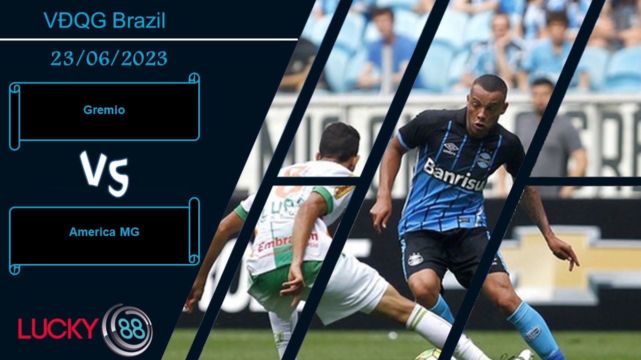 LUCKY88 Gremio vs America MG ,  Nhận định bóng đá 23/06/2023,  Tận dụng ưu thế