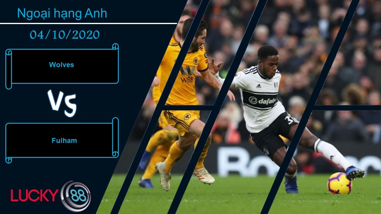LUCKY88 Wolves vs Fulham , Nhận định bóng đá 04/10/2020,  Đứng dậy trấn tĩnh