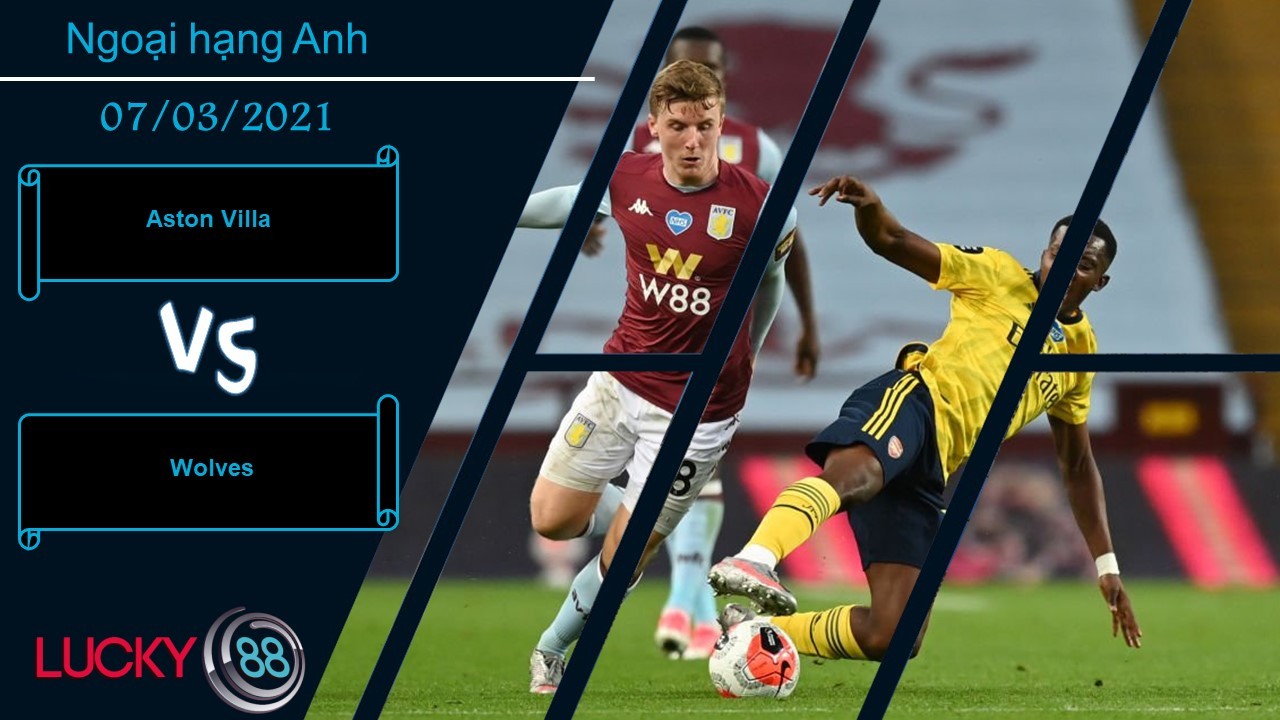 LUCKY88 Aston Villa vs Wolves ,  Nhận định bóng đá 07/03/2021, Cán cân thăng bằng