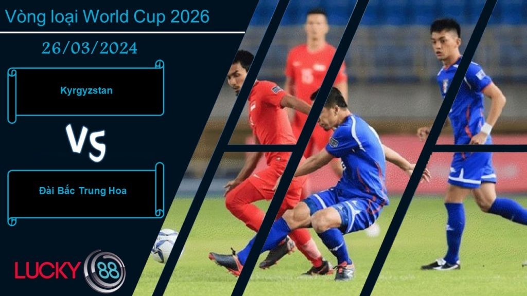 LUCKY88 Kyrgyzstan vs Đài Bắc Trung Hoa,  Nhận định bóng đá 26/03/2024, Đối thủ vừa miếng