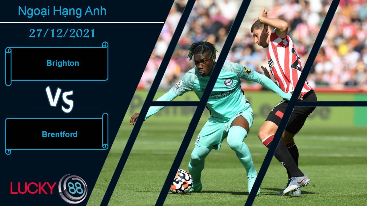 LUCKY88 Brighton vs Brentford, Nhận định bóng đá 27/12/2021, Khó phân thắng bại
