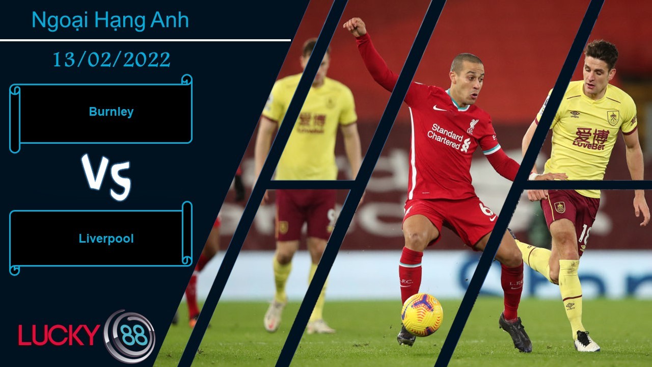 LUCKY88 Burnley vs Liverpool,  Nhận định bóng đá 13/02/2022, Bám đuổi quyết liệt
