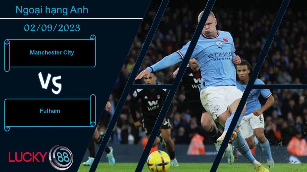 LUCKY88 Manchester City vs Fulham,  Nhận định bóng đá 02/09/2023, Đối thủ ưa thích