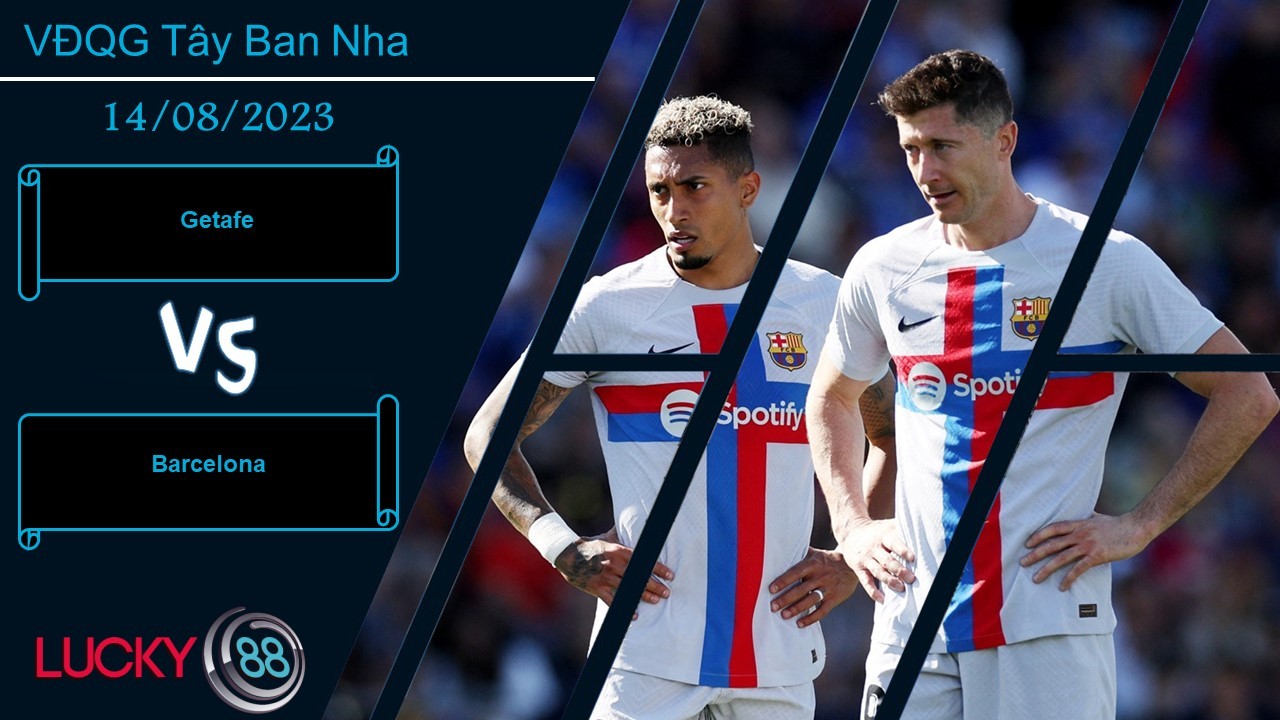 LUCKY88 Getafe vs Barcelona ,  Nhận định bóng đá 14/08/2023,  Sẵn sàng dốc sức