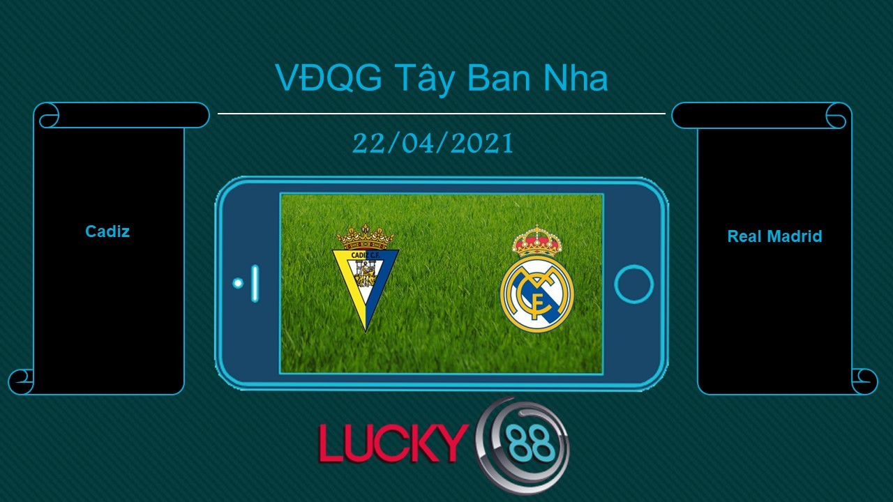 LUCKY88 Cadiz vs Real Madrid , Tip bóng đá miễn phí ngày 22/04/2021