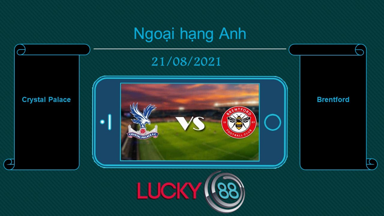 LUCKY88 Crystal Palace vs Brentford  , Tip bóng đá miễn phí ngày 21/08/2021