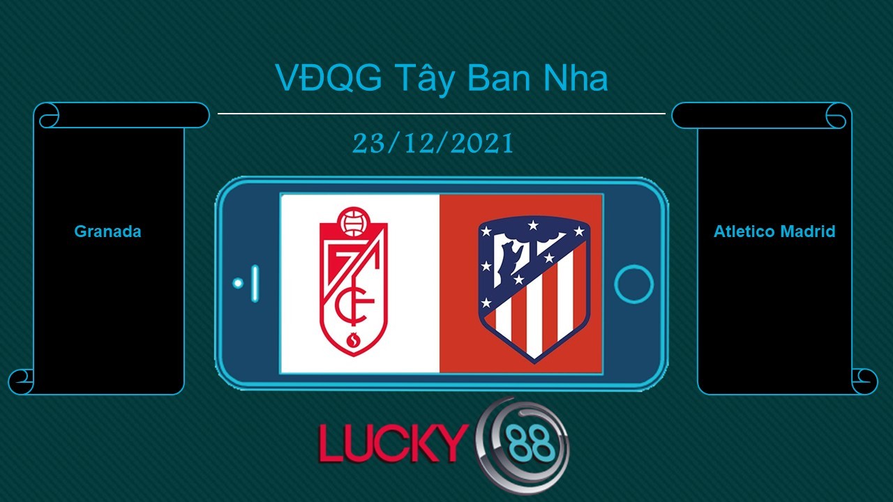 LUCKY88 Granada vs Atletico Madrid  , Tip bóng đá miễn phí ngày 23/12/2021