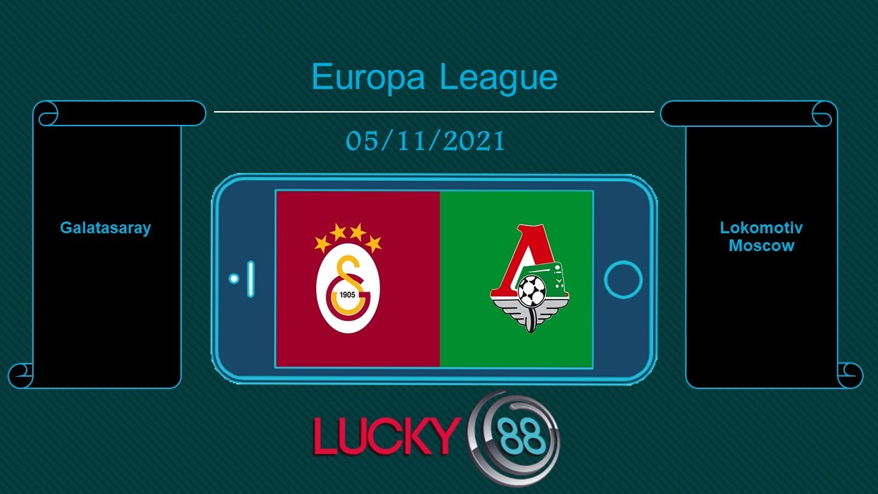 LUCKY88 Galatasaray vs Lokomotiv Moscow , Tip bóng đá miễn phí ngày 05/11/2021