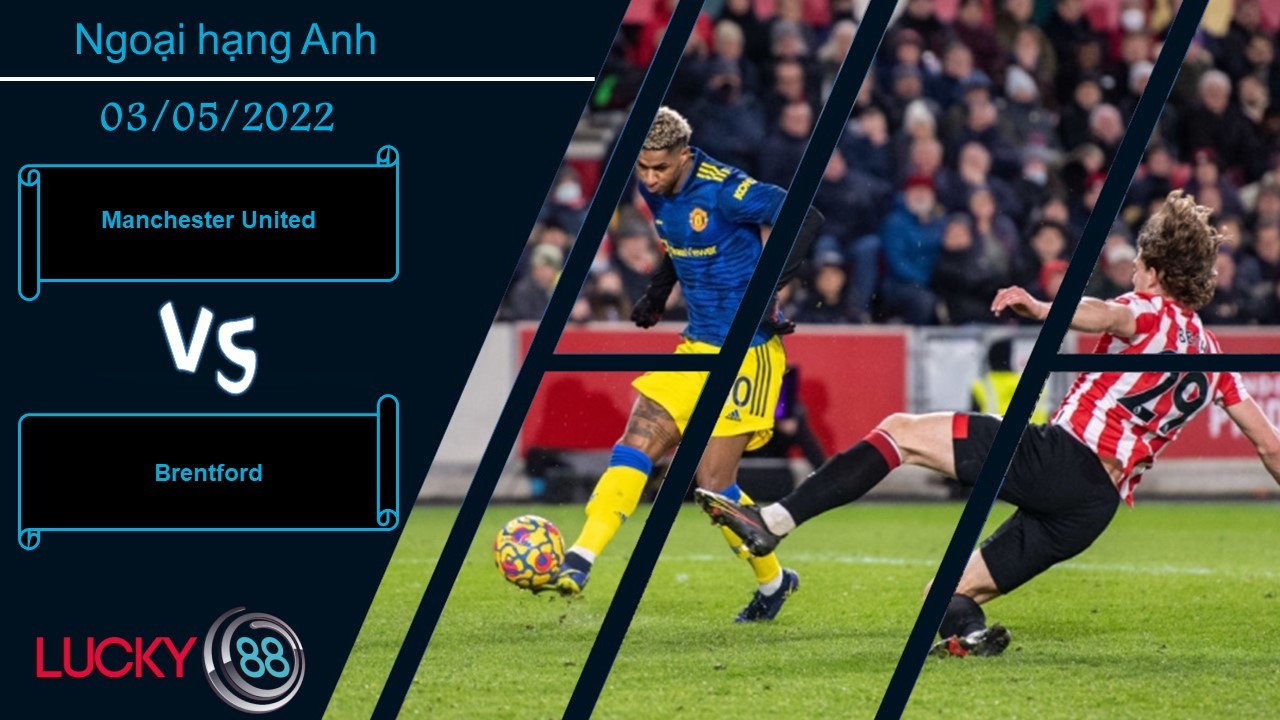 LUCKY88 Manchester United vs Brentford ,  Nhận định bóng đá 03/05/2022, Cởi bỏ áp lực