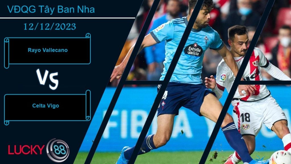 LUCKY88 Rayo Vallecano vs Celta Vigo,  Nhận định bóng đá 12/12/2023, Cố gắng vùng vẫy
