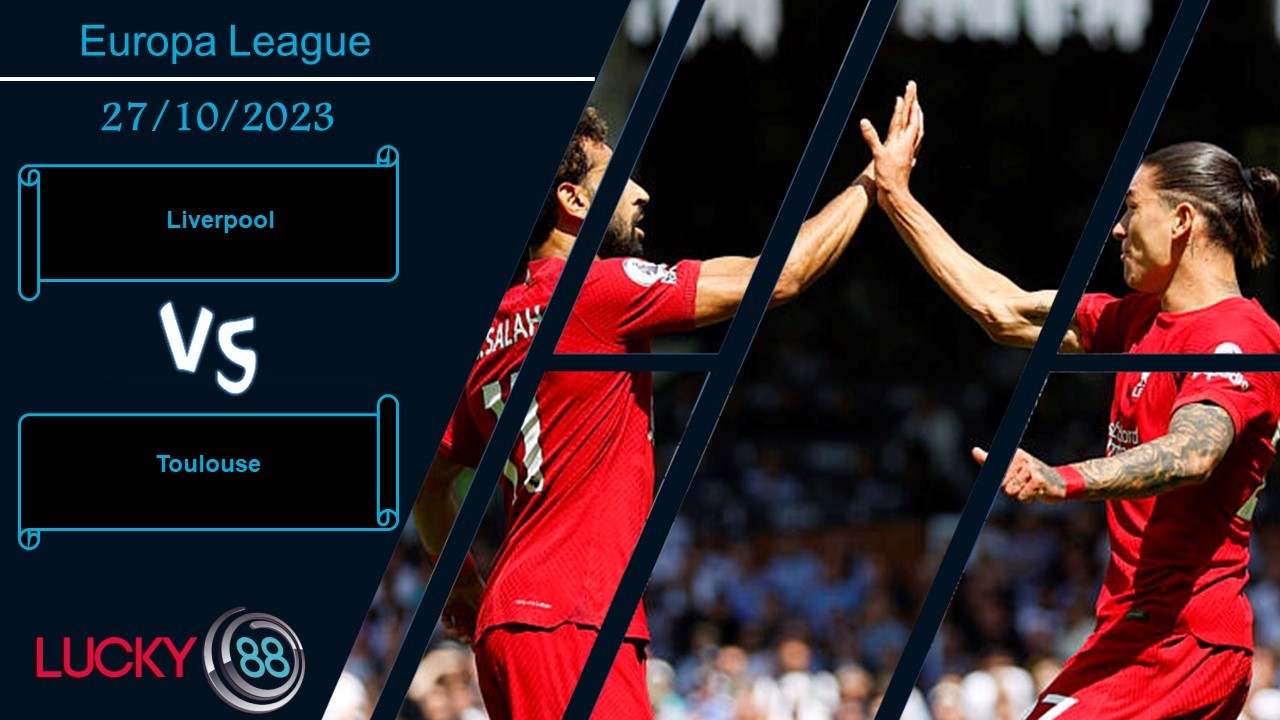 LUCKY88 Liverpool vs Toulouse, Nhận định bóng đá 27/10/2023, Phô diễn sức mạnh