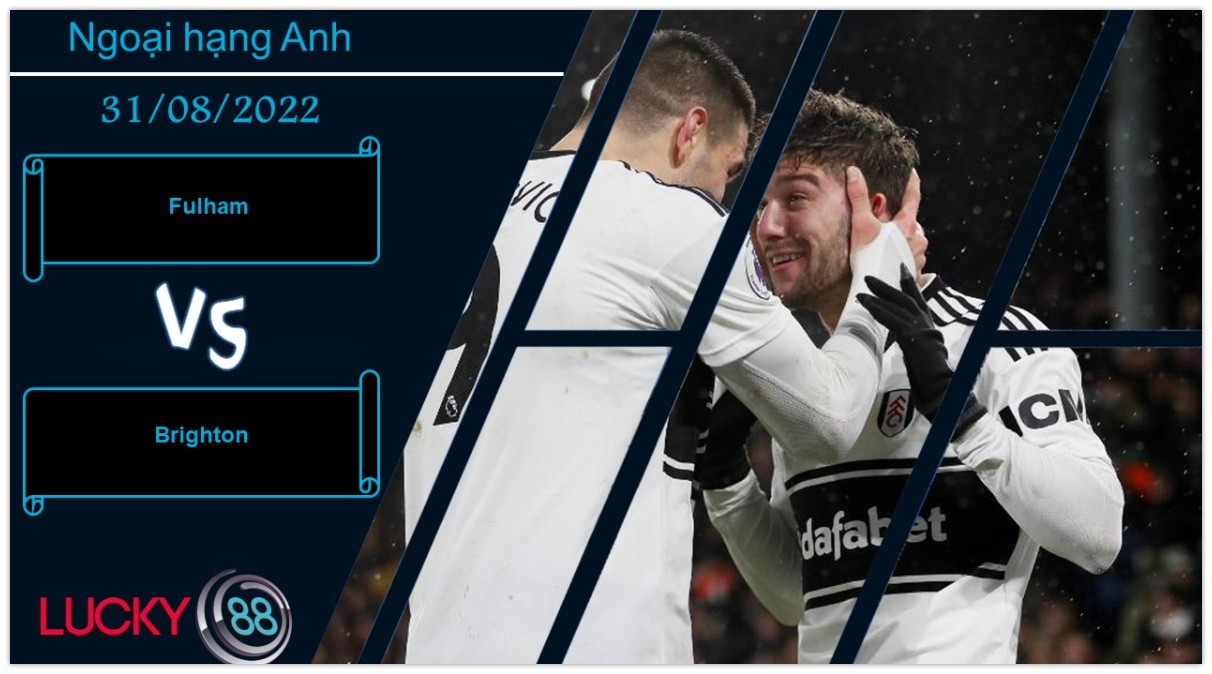 LUCKY88 Fulham vs Brighton ,   Nhận định bóng đá 31/08/2022, Thử thách không dễ