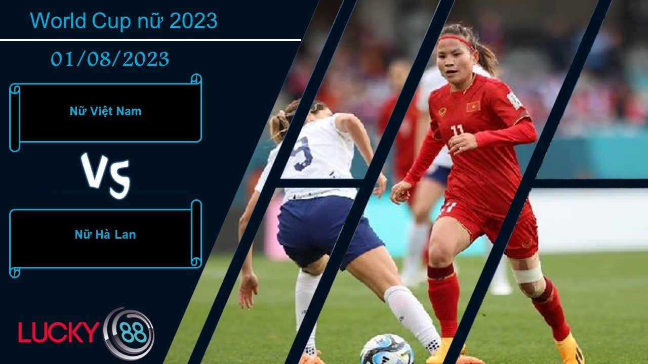 LUCKY88 Nữ Việt Nam vs Nữ Hà Lan,  Nhận định bóng đá 01/08/2023, Cố gắng hết mình