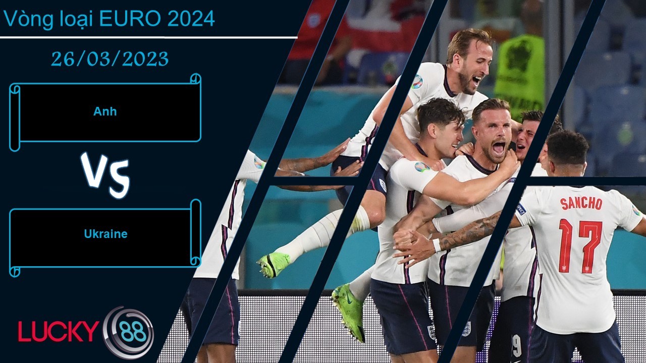 LUCKY88 Anh vs Ukraine , Nhận định bóng đá 26/03/2023,  Tiếp đà hưng phấn