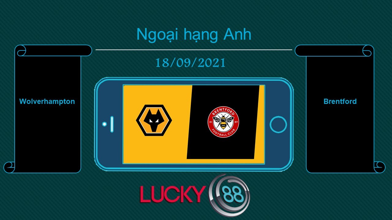 LUCKY88 Wolverhampton vs Brentford  , Tip bóng đá miễn phí ngày 18/09/2021