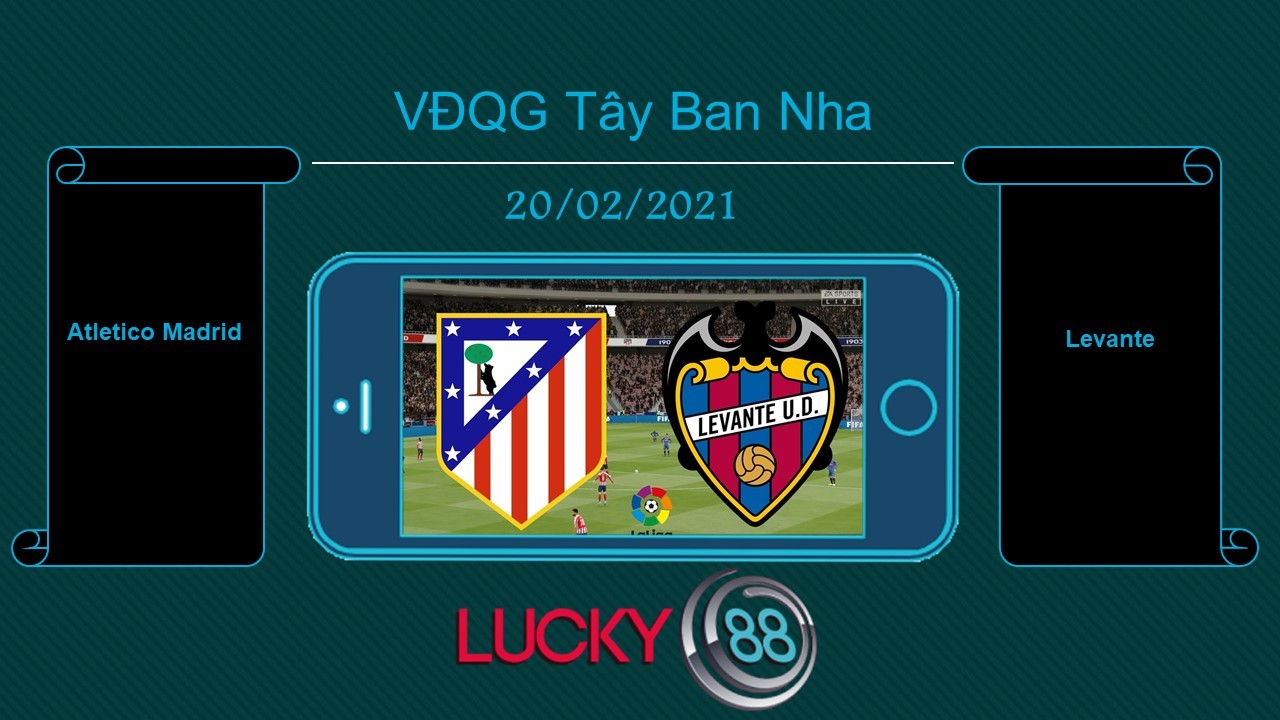 LUCKY88 Atletico Madrid vs Levante , Tip bóng đá miễn phí ngày 20/02/2021