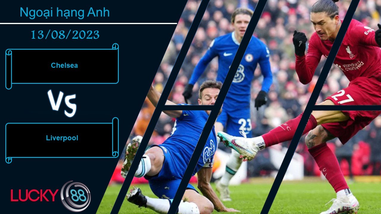 LUCKY88 Chelsea vs Liverpool   ,  Nhận định bóng đá 13/08/2023, Đại chiến đáng chờ đợi