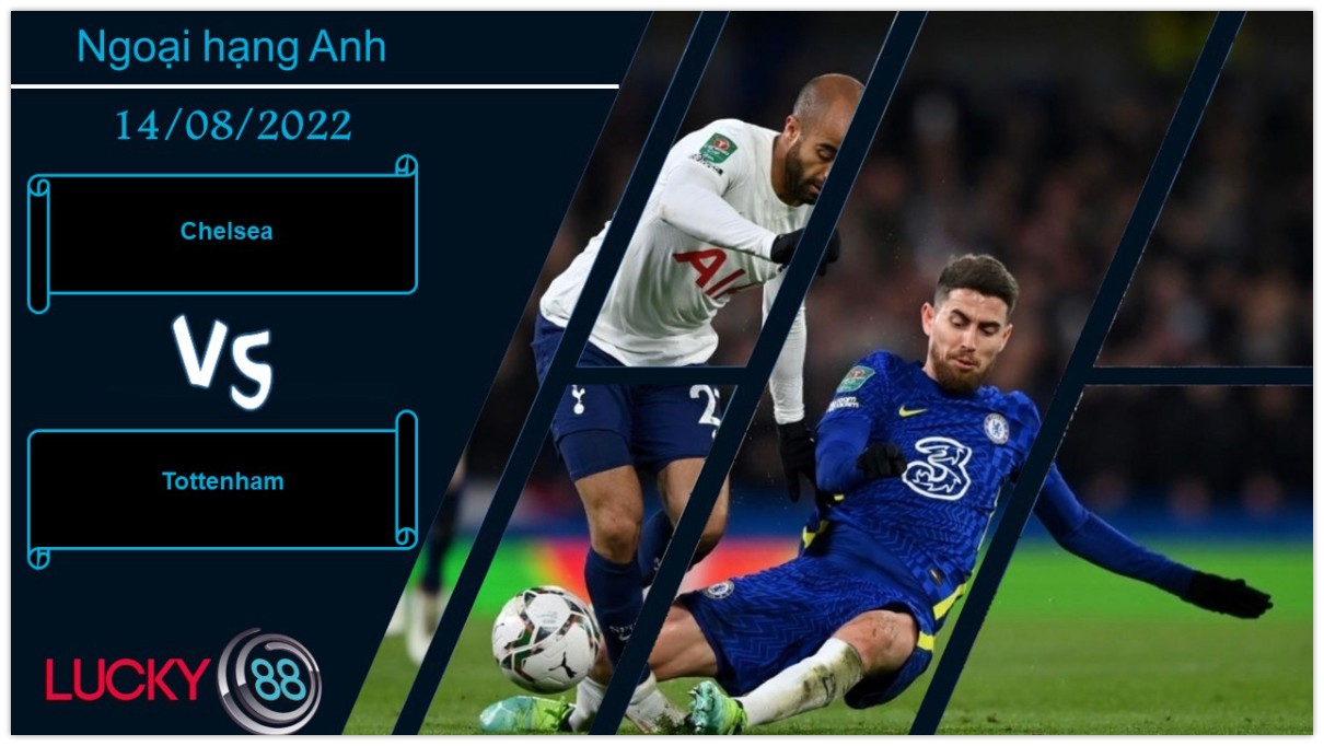 LUCKY88 Chelsea vs Tottenham ,  Nhận định bóng đá 14/08/2022, Đại chiến thành London