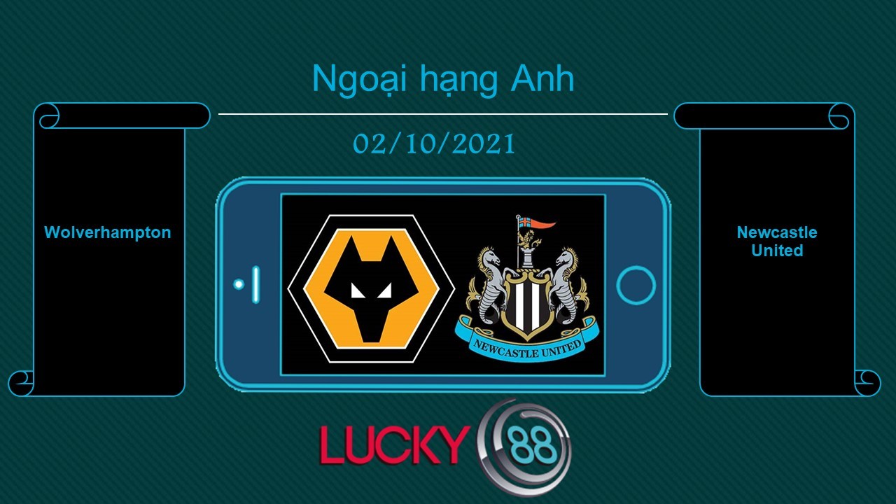 LUCKY88 Wolverhampton vs Newcastle United , Tip bóng đá miễn phí ngày 02/10/2021