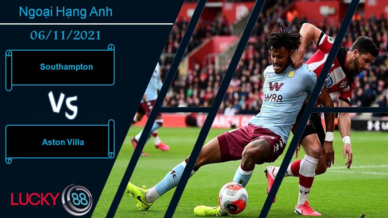 LUCKY88 Southampton vs Aston Villa, Nhận định bóng đá 06/11/2021, Tiếp đà thăng hoa