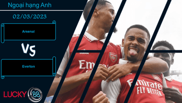 LUCKY88 Arsenal vs Everton,  Nhận định bóng đá 02/03/2023, Củng cố ngôi đầu