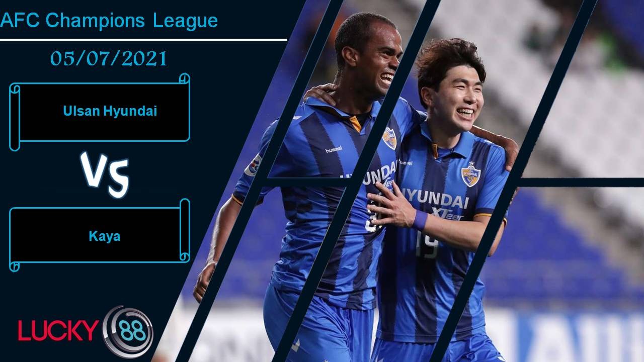 LUCKY88 Ulsan Hyundai vs Kaya, Nhận định bóng đá 05/07/2021, Đè bẹp kẻ yếu thế