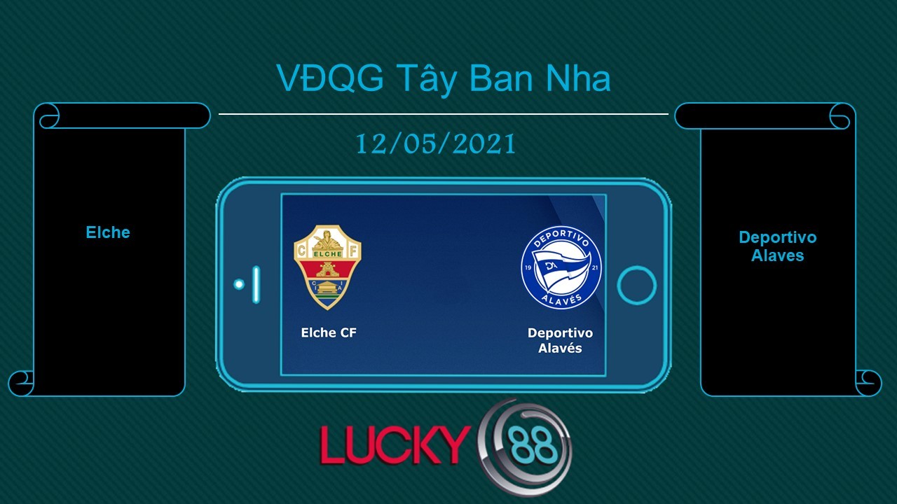 LUCKY88 Elche vs Deportivo Alaves, Tip bóng đá miễn phí ngày 12/05/2021