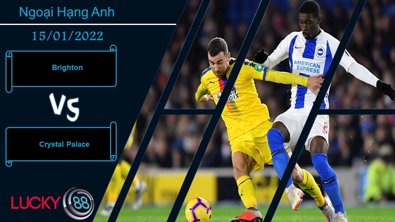 LUCKY88 Brighton vs Crystal Palace,  Nhận định bóng đá 15/01/2022, Cân tài cân sức