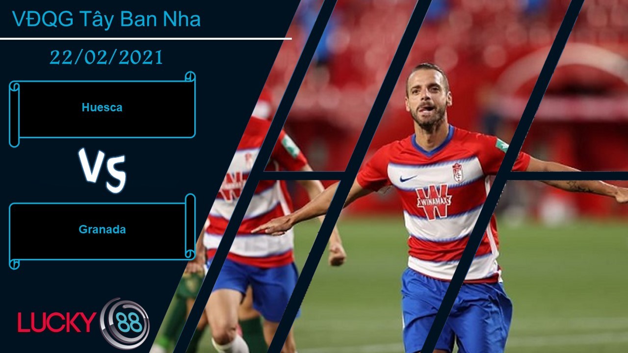 LUCKY88 Huesca vs Granada ,  Nhận định bóng đá 22/02/2021, Có điểm khả thi