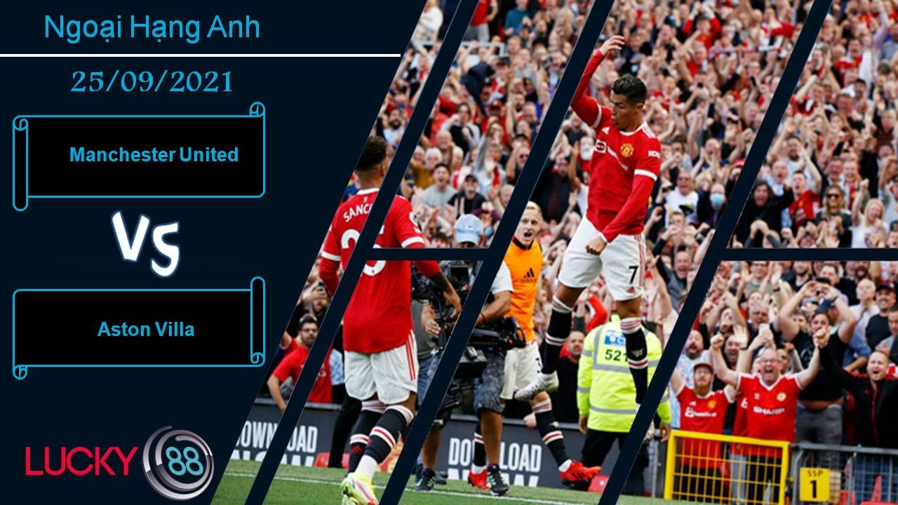 LUCKY88 Manchester United vs Aston Villa, Nhận định bóng đá 25/09/2021, Phong độ trồi sụt