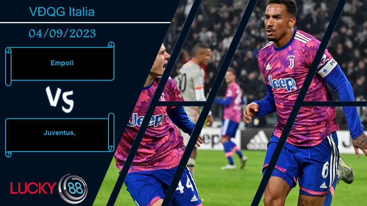LUCKY88 Empoli vs Juventus,  Nhận định bóng đá 04/09/2023,  Chênh lệch đẳng cấp
