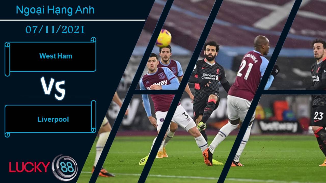 LUCKY88 West Ham vs Liverpool, Nhận định bóng đá 07/11/2021, Cửa ải khó nhằn