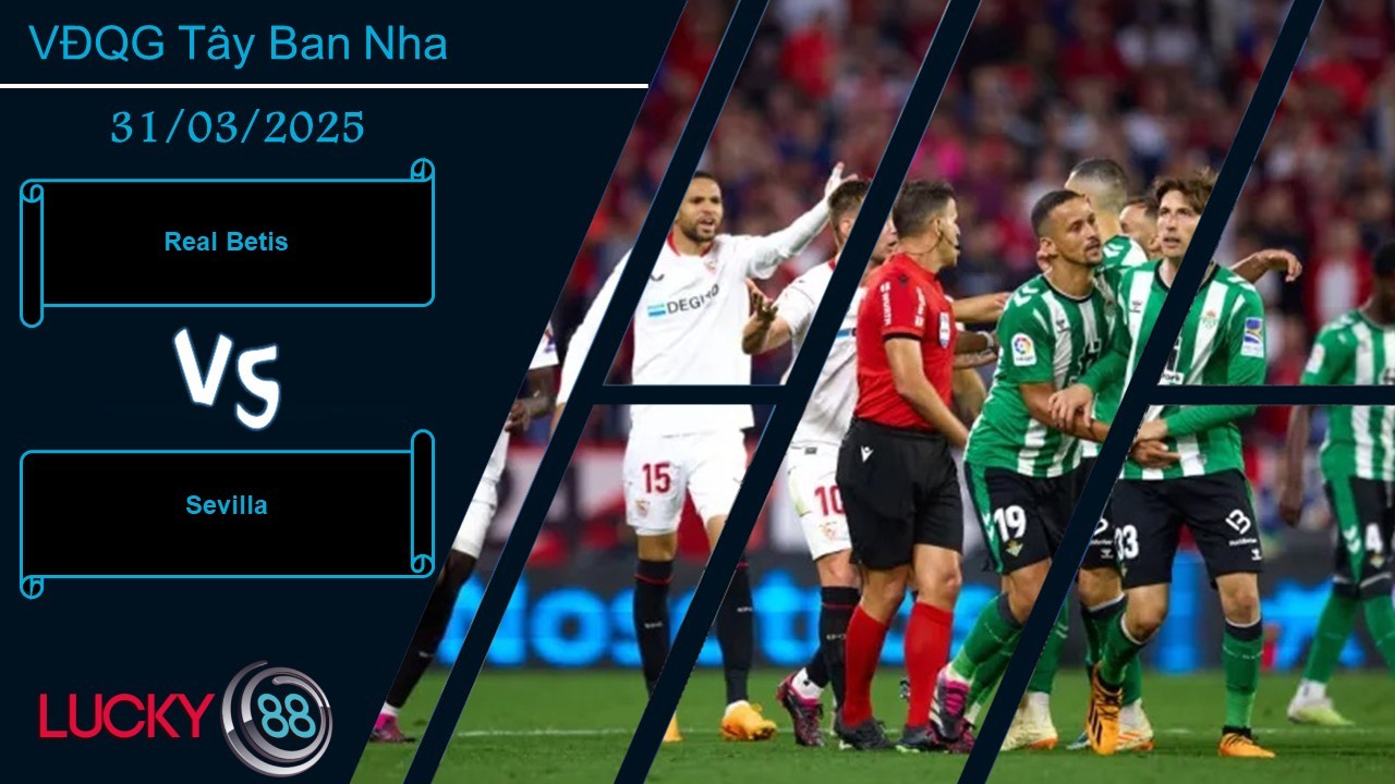 LUCKY88 Real Betis vs Sevilla, Nhận định bóng đá 31/03/2025, Vị khách khó chiều