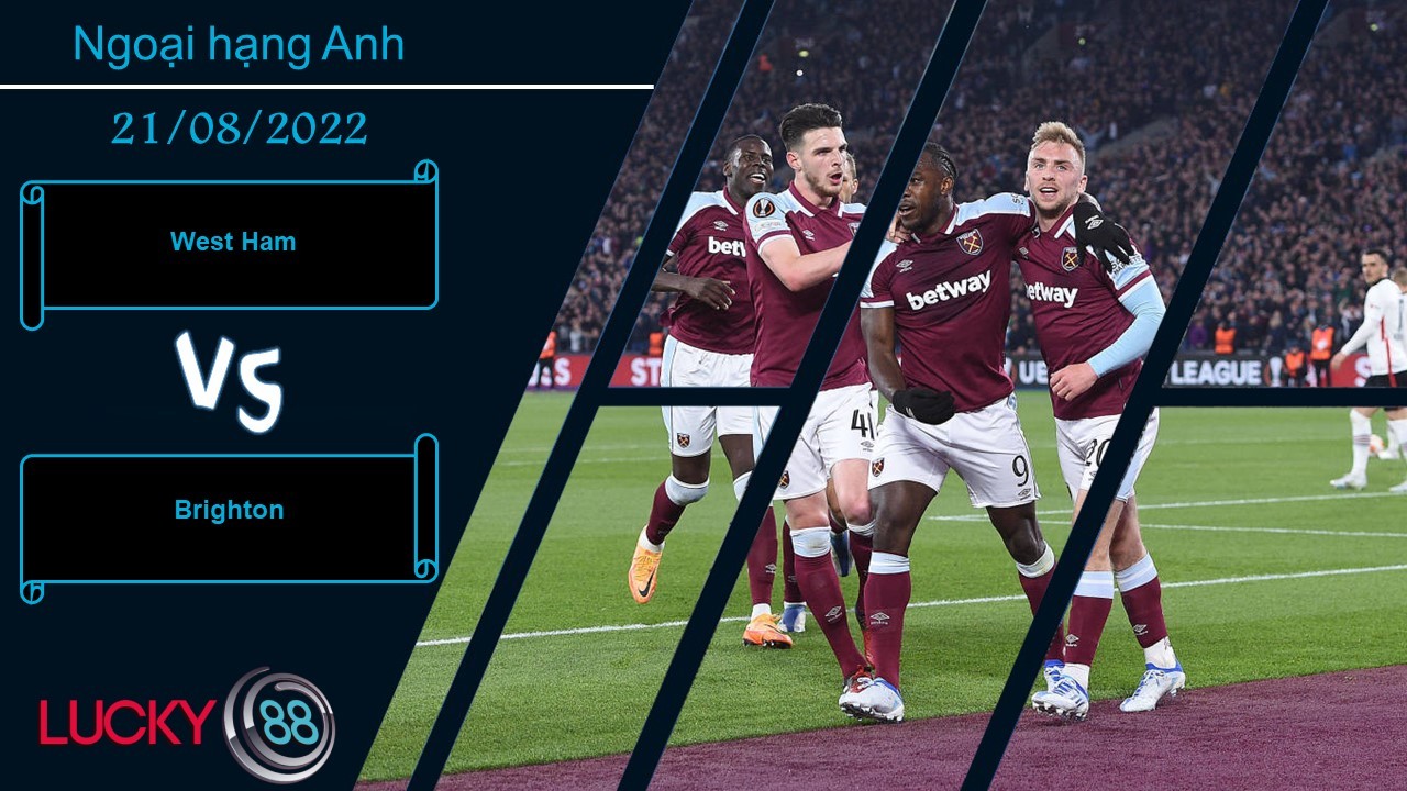 LUCKY88 West Ham vs Brighton ,   Nhận định bóng đá 21/08/2022,  Mang điểm ra về