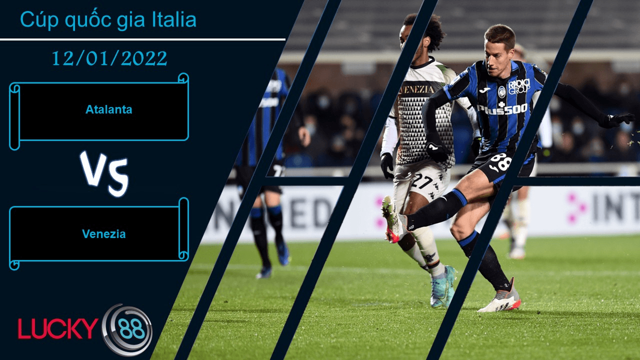 LUCKY88 Atalanta vs Venezia,  Nhận định bóng đá 12/01/2022, Chiến thắng dễ dàng